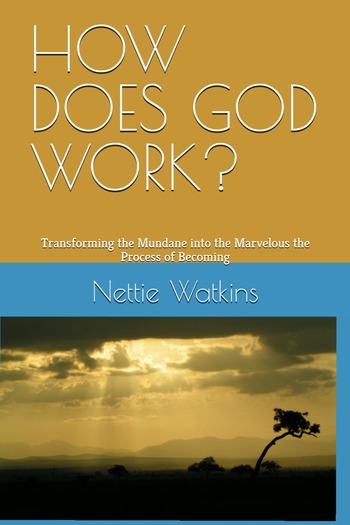 Nettie R Watkins Reflects on Faith Purpose and Personal Transformation in How Does God Work Transforming the Mundane into the Marvelous Process of Becoming